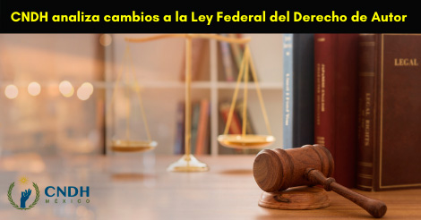 CNDH analiza cambios a la Ley Federal del Derecho de Autor